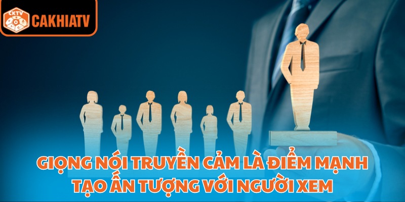 Giọng nói truyền cảm là điểm mạnh tạo ấn tượng với người xem