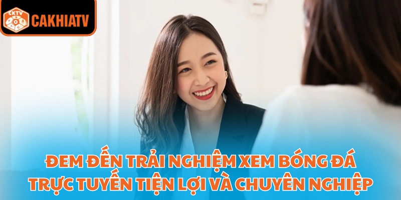 Đem đến trải nghiệm xem bóng đá trực tuyến tiện lợi và chuyên nghiệp