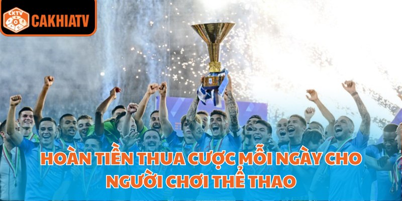 Hoàn tiền thua cược mỗi ngày cho người chơi thể thao