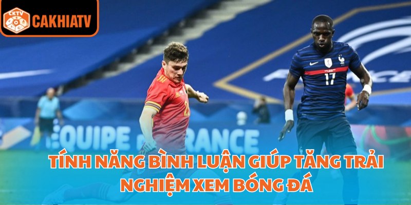 Tính năng bình luận giúp tăng trải nghiệm xem bóng đá