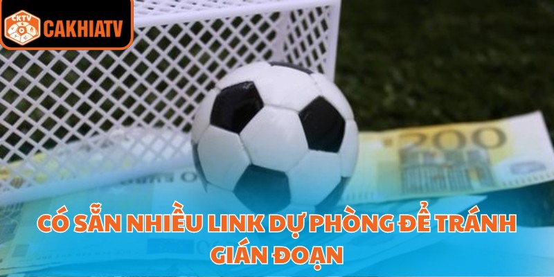 Có sẵn nhiều link dự phòng để tránh gián đoạn