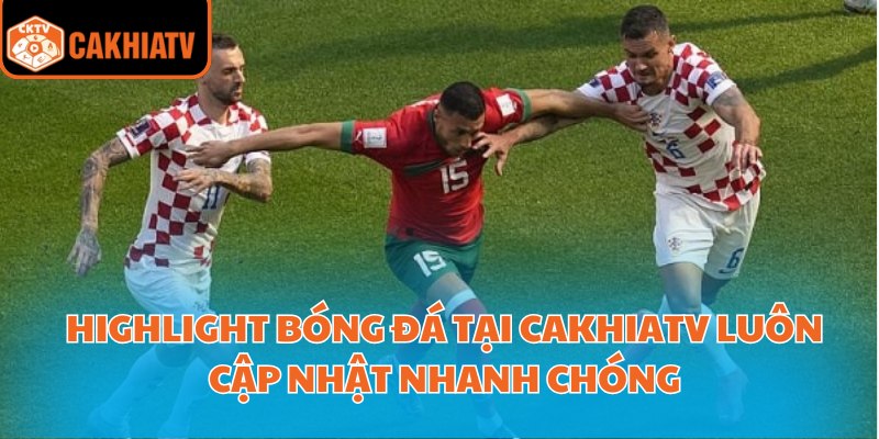 Highlight bóng đá tại CakhiaTV luôn cập nhật nhanh chóng