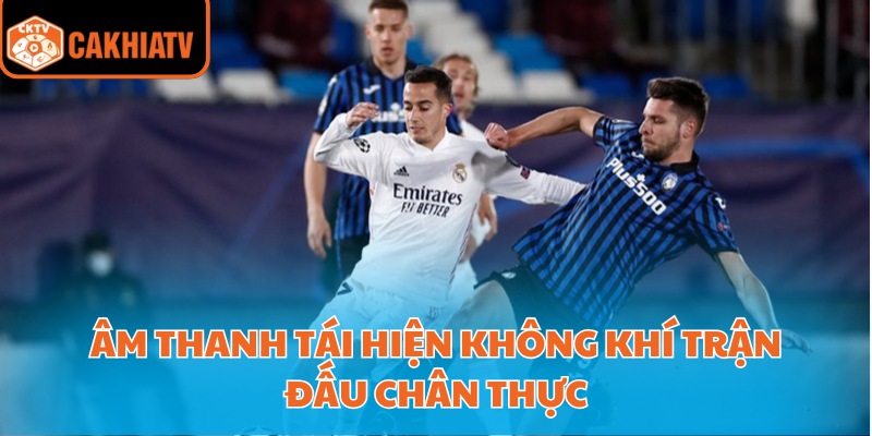 Âm thanh tái hiện không khí trận đấu chân thực