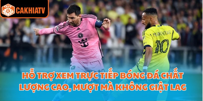 Hỗ trợ xem trực tiếp bóng đá chất lượng cao, mượt mà không giật lag