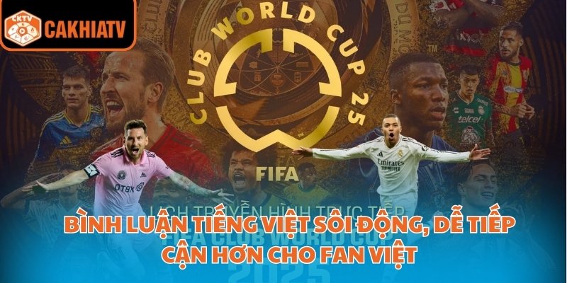 Bình luận tiếng Việt sôi động, dễ tiếp cận hơn cho fan Việt